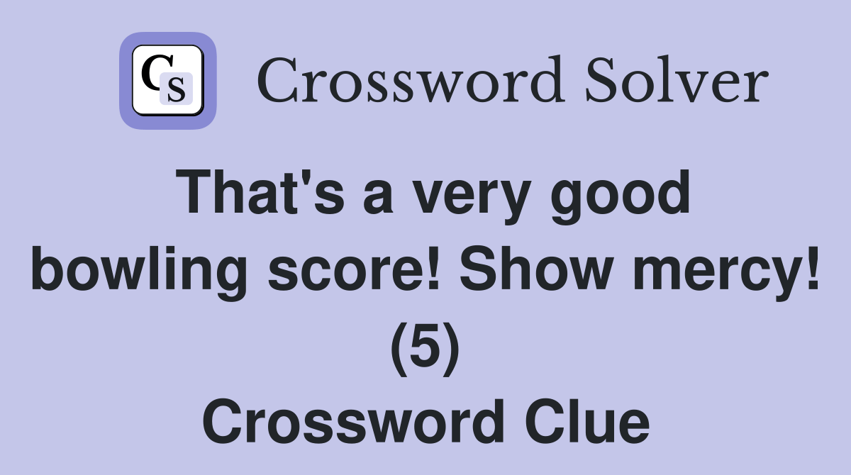 That's a very good bowling score! Show mercy! (5) Crossword Clue